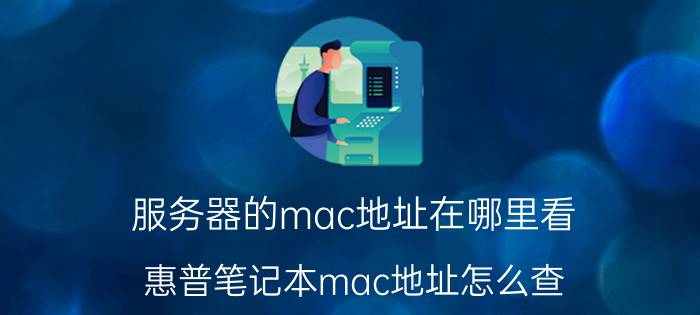 服务器的mac地址在哪里看 惠普笔记本mac地址怎么查？